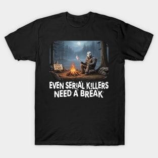 Even Serial Killers Need a Break. T-Shirt